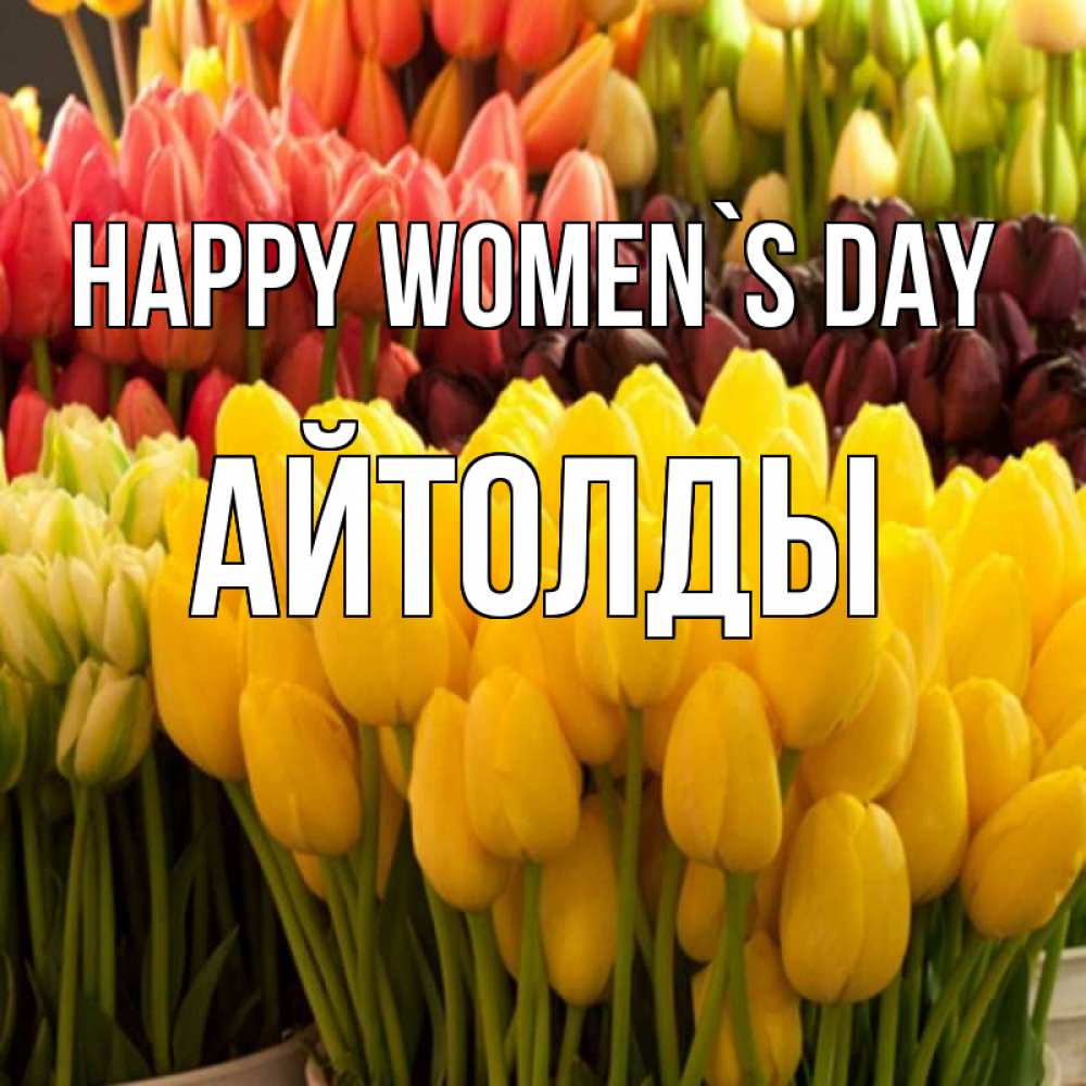 Greetings card с именем, АЙТОЛДЫ happy women`s day цветы Greetings with text for free download 
